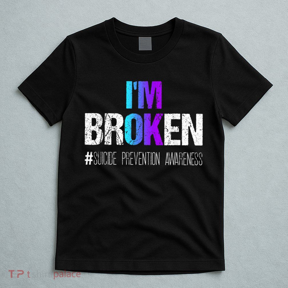 I'm broken Teal & Purple Ribbon Suicide Prevention Awareness T-Shirt