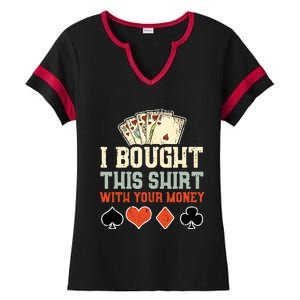 I Bought This With Your Money Funny Poker Gift Ladies Halftime Notch Neck Tee