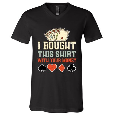 I Bought This With Your Money Funny Poker Gift V-Neck T-Shirt