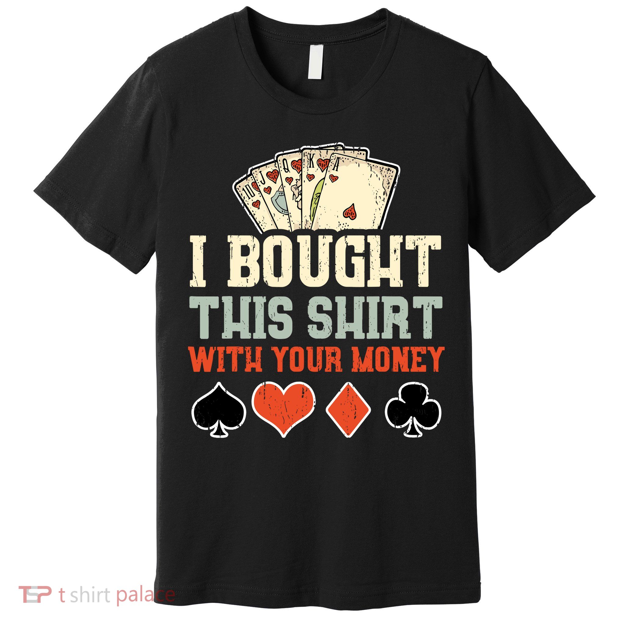 I Bought This With Your Money Funny Poker Gift Premium T-Shirt