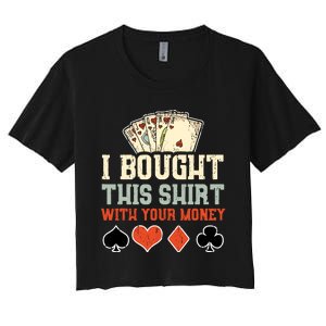 I Bought This With Your Money Funny Poker Gift Women's Crop Top Tee