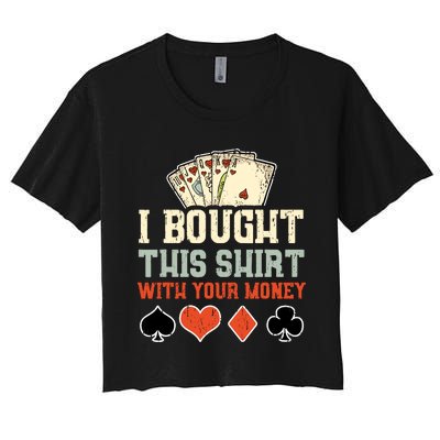 I Bought This With Your Money Funny Poker Gift Women's Crop Top Tee