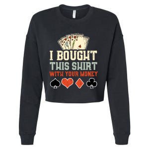 I Bought This With Your Money Funny Poker Gift Cropped Pullover Crew