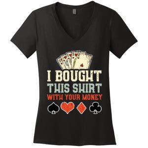 I Bought This With Your Money Funny Poker Gift Women's V-Neck T-Shirt