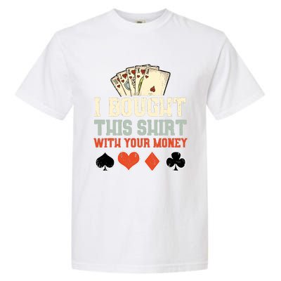 I Bought This With Your Money Funny Poker Gift Garment-Dyed Heavyweight T-Shirt