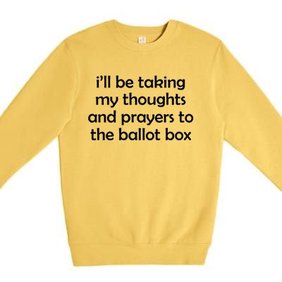 Ill Be Taking My Thoughts And Prayers To The Ballot Box Premium Crewneck Sweatshirt