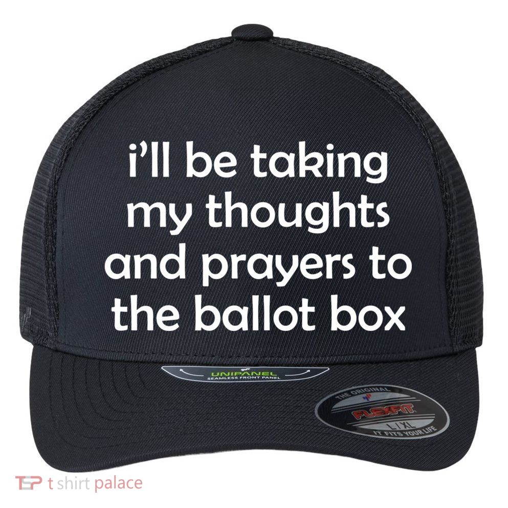 Ill Be Taking My Thoughts And Prayers To The Ballot Box Flexfit Unipanel Trucker Cap
