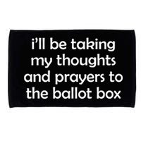 Ill Be Taking My Thoughts And Prayers To The Ballot Box Microfiber Hand Towel