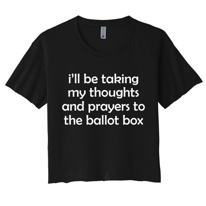 Ill Be Taking My Thoughts And Prayers To The Ballot Box Crop Top