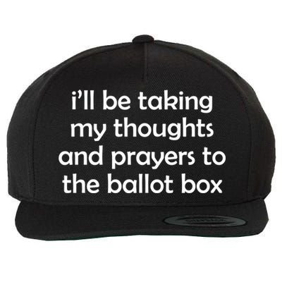 Ill Be Taking My Thoughts And Prayers To The Ballot Box Wool Snapback Cap