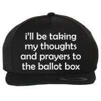 Ill Be Taking My Thoughts And Prayers To The Ballot Box Wool Snapback Cap