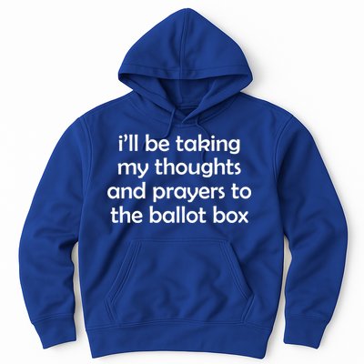 Ill Be Taking My Thoughts And Prayers To The Ballot Box Hoodie