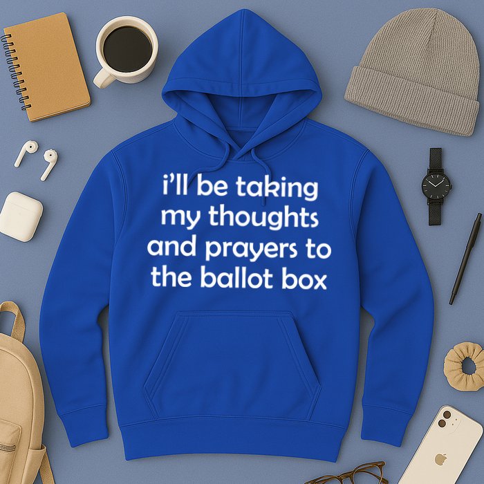 Ill Be Taking My Thoughts And Prayers To The Ballot Box Hoodie