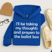 Ill Be Taking My Thoughts And Prayers To The Ballot Box Hoodie