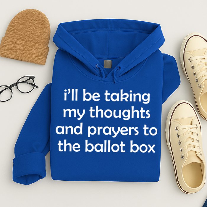 Ill Be Taking My Thoughts And Prayers To The Ballot Box Hoodie