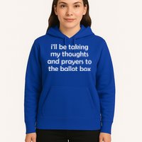 Ill Be Taking My Thoughts And Prayers To The Ballot Box Hoodie