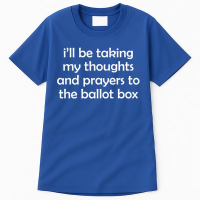 Ill Be Taking My Thoughts And Prayers To The Ballot Box Tall T-Shirt