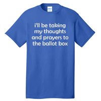 Ill Be Taking My Thoughts And Prayers To The Ballot Box Tall T-Shirt