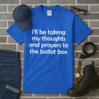 Ill Be Taking My Thoughts And Prayers To The Ballot Box Tall T-Shirt