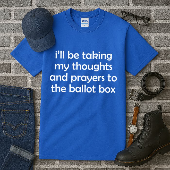 Ill Be Taking My Thoughts And Prayers To The Ballot Box Tall T-Shirt