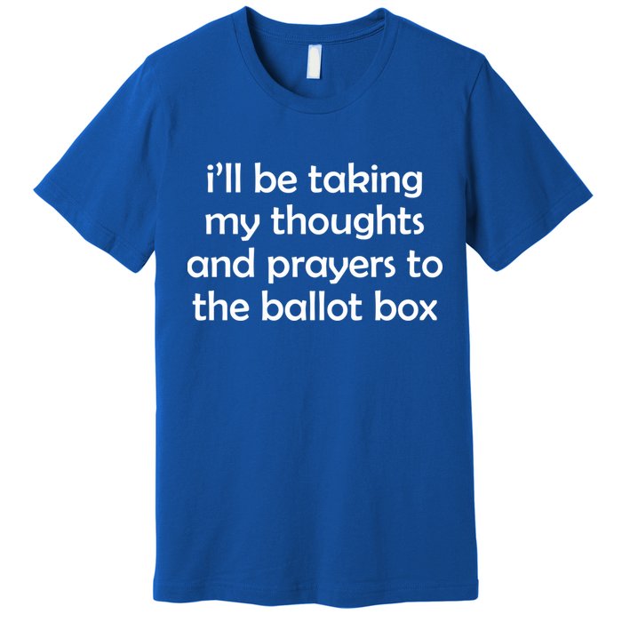 Ill Be Taking My Thoughts And Prayers To The Ballot Box Premium T-Shirt