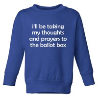 Ill Be Taking My Thoughts And Prayers To The Ballot Box Toddler Sweatshirt