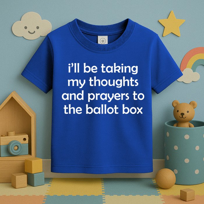 Ill Be Taking My Thoughts And Prayers To The Ballot Box Toddler T-Shirt