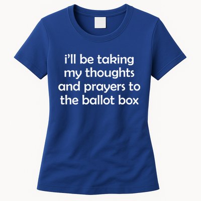 Ill Be Taking My Thoughts And Prayers To The Ballot Box Womens T-Shirt