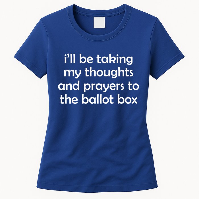 Ill Be Taking My Thoughts And Prayers To The Ballot Box Womens T-Shirt