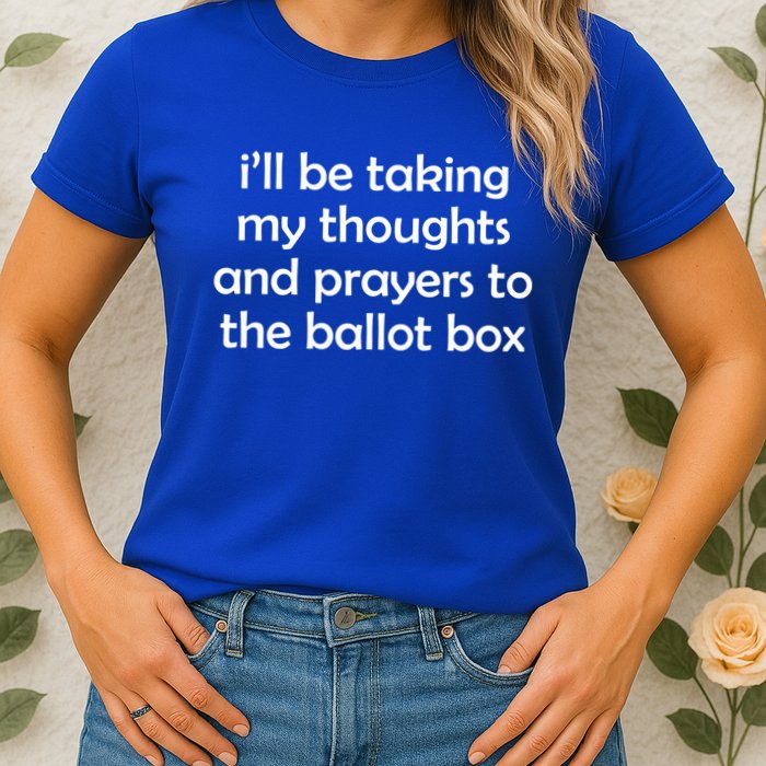 Ill Be Taking My Thoughts And Prayers To The Ballot Box Womens T-Shirt