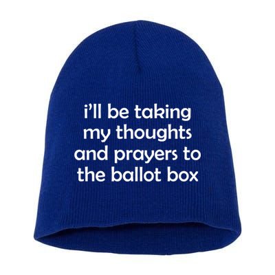 Ill Be Taking My Thoughts And Prayers To The Ballot Box Short Acrylic Beanie