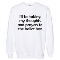 Ill Be Taking My Thoughts And Prayers To The Ballot Box Garment-Dyed Sweatshirt