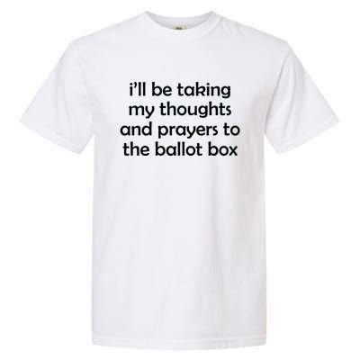 Ill Be Taking My Thoughts And Prayers To The Ballot Box Garment-Dyed Heavyweight T-Shirt