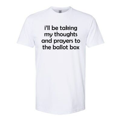 Ill Be Taking My Thoughts And Prayers To The Ballot Box Softstyle CVC T-Shirt