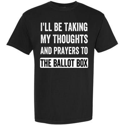 Ill Be Taking My Thoughts And Prayers To The Ballot Box Garment-Dyed Heavyweight T-Shirt