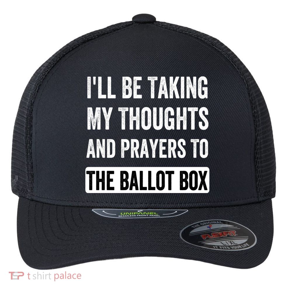 Ill Be Taking My Thoughts And Prayers To The Ballot Box Flexfit Unipanel Trucker Cap
