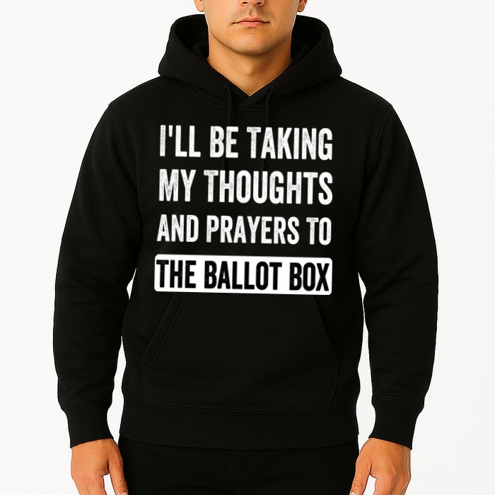 Ill Be Taking My Thoughts And Prayers To The Ballot Box Hoodie