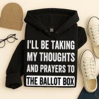 Ill Be Taking My Thoughts And Prayers To The Ballot Box Hoodie