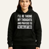Ill Be Taking My Thoughts And Prayers To The Ballot Box Hoodie