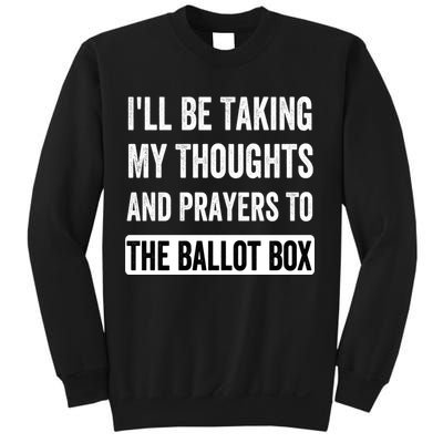 Ill Be Taking My Thoughts And Prayers To The Ballot Box Sweatshirt
