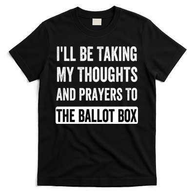 Ill Be Taking My Thoughts And Prayers To The Ballot Box T-Shirt
