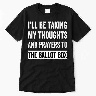 Ill Be Taking My Thoughts And Prayers To The Ballot Box Tall T-Shirt