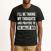 Ill Be Taking My Thoughts And Prayers To The Ballot Box Tall T-Shirt