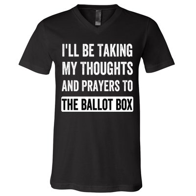 Ill Be Taking My Thoughts And Prayers To The Ballot Box V-Neck T-Shirt