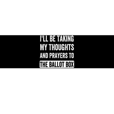 Ill Be Taking My Thoughts And Prayers To The Ballot Box Bumper Sticker