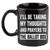 Ill Be Taking My Thoughts And Prayers To The Ballot Box 11oz C Handle Ceramic Mug