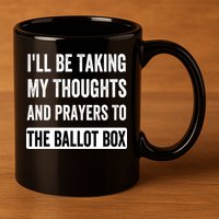 Ill Be Taking My Thoughts And Prayers To The Ballot Box 11oz C Handle Ceramic Mug