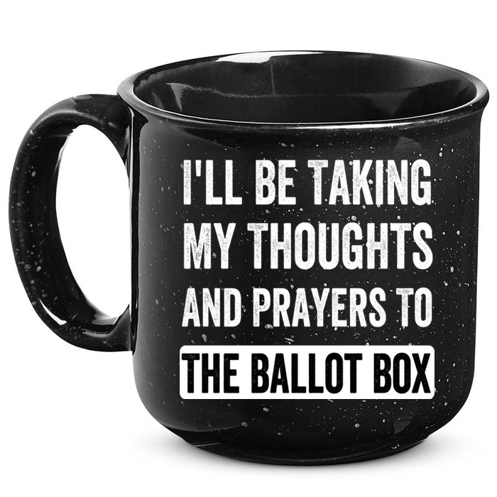 Ill Be Taking My Thoughts And Prayers To The Ballot Box 15oz Campfire Ceramic Mug