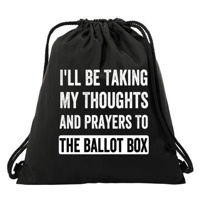 Ill Be Taking My Thoughts And Prayers To The Ballot Box Drawstring Bag