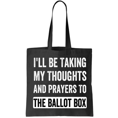 Ill Be Taking My Thoughts And Prayers To The Ballot Box Bag